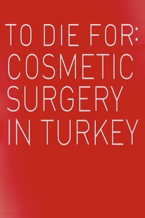 To Die For: Cosmetic Surgery In Turkey's poster