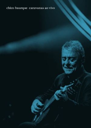 Chico Buarque: Caravanas – Ao Vivo's poster