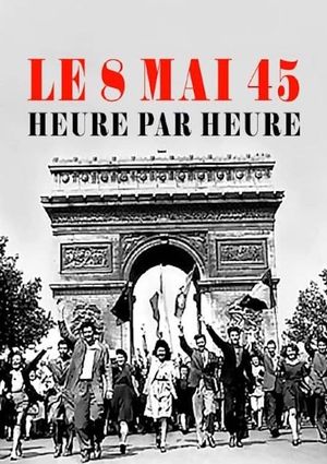 Le 8 mai 45, heure par heure's poster