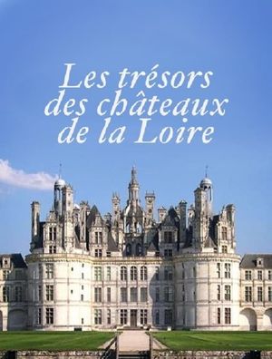 Les Trésors des Châteaux de la Loire's poster