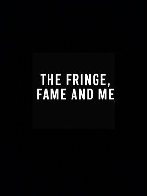 The Fringe, Fame and Me's poster