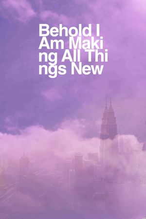 Behold I Am Making All Things New's poster