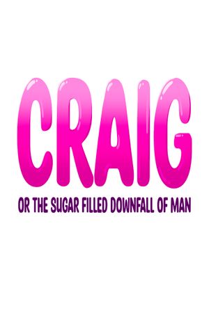 Craig: or the Sugar-Filled Downfall of Man's poster