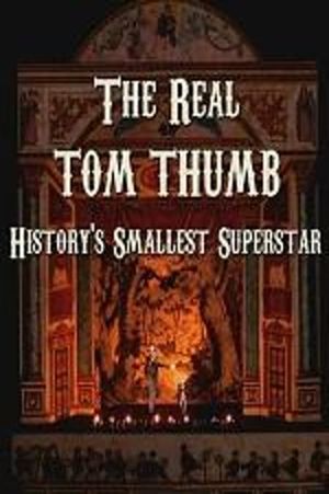 The Real Tom Thumb: History's Smallest Superstar's poster image