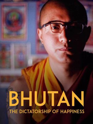 Bhutan: The Dictatorship of Happiness's poster