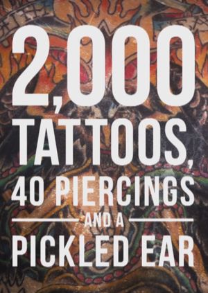 2,000 Tattoos, 40 Piercings and a Pickled Ear's poster