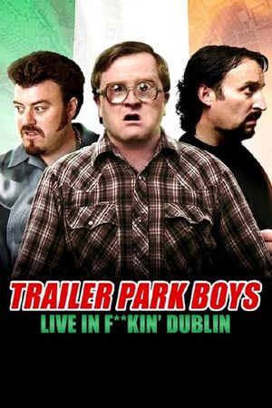 Trailer Park Boys: Live in F**kin' Dublin's poster