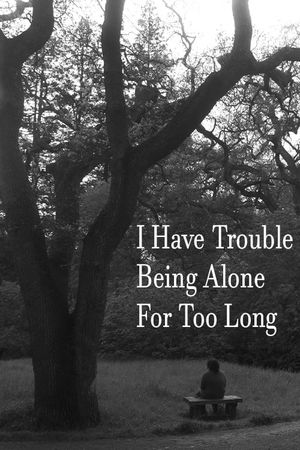 I Have Trouble Being Alone For Too Long's poster