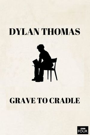 Dylan Thomas: From Grave to Cradle's poster