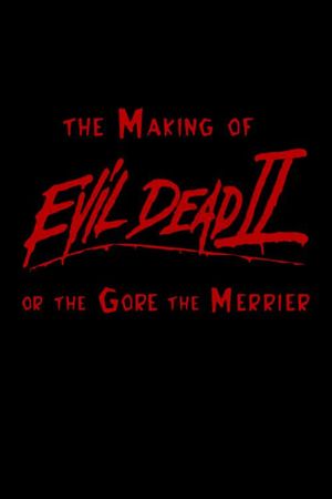 The Making of 'Evil Dead II' or The Gore the Merrier's poster
