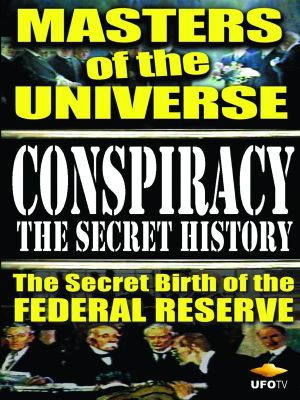 Conspiracy: The Secret History - Masters Of The Universe: The Secret Birth Of The Federal Reserve's poster