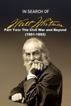 In Search of Walt Whitman, Part Two: The Civil War and Beyond (1861-1892)'s poster