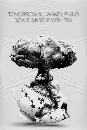Tomorrow I'll Wake Up and Scald Myself with Tea's poster