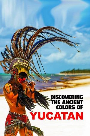 Discovering the Ancient Colors of Yucatan's poster