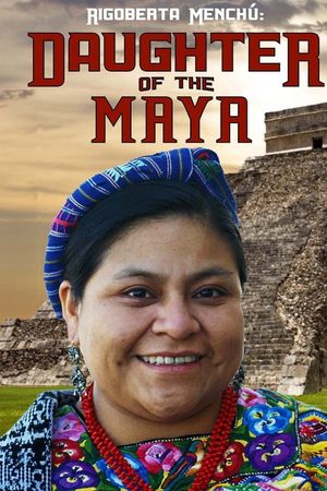Rigoberta Menchu: Daughter of the Maya's poster