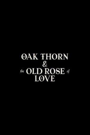 Oak Thorn & the Old Rose of Love's poster