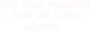 Pray to God and Dig Your Grave's poster