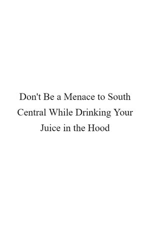 Don't Be a Menace to South Central While Drinking Your Juice in the Hood's poster