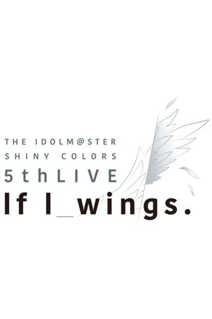 THE IDOLM@STER SHINY COLORS 5thLIVE If I_wings's poster