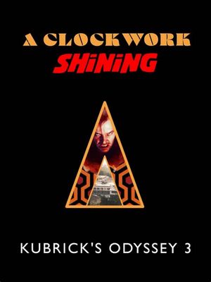 A Clockwork Shining: Kubrick's Odyssey 3's poster