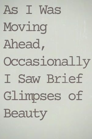 As I Was Moving Ahead Occasionally I Saw Brief Glimpses of Beauty's poster