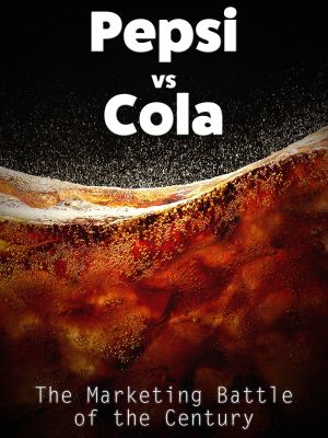 Pepsi vs Cola: The Marketing Battle of the Century's poster