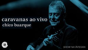 Chico Buarque: Caravanas – Ao Vivo's poster