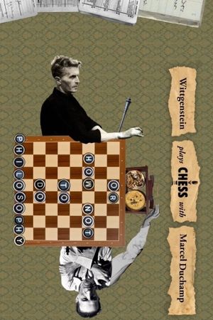 Wittgenstein Plays Chess with Marcel Duchamp, or How Not to Do Philosophy's poster