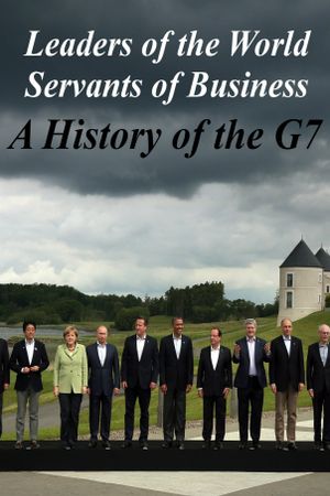 Leaders of the World, Servants of Business: A History of the G7's poster