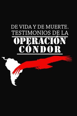 De vida y de muerte, testimonios de la Operación Cóndor's poster image