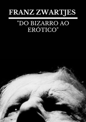 FRANZ ZWARTJES : "DO BIZARRO AO ERÓTICO"'s poster