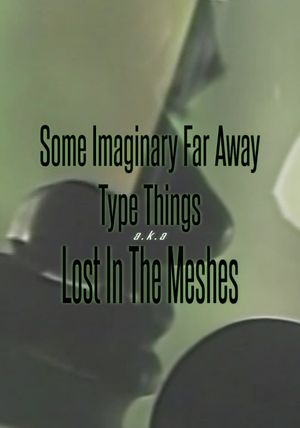 Some Imaginary Far Away Type Things a.k.a. Lost in the Meshes's poster