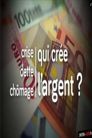 Crise, dette, chômage : qui crée l'argent ?'s poster