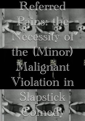 Referred Pains: the Necessity of the (Minor) Malignant Violation in Slapstick Comedy's poster