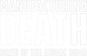 Manufacturing Death: Birth of the Atom Bomb's poster
