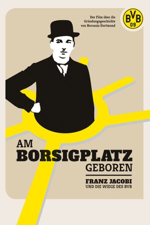 Am Borsigplatz geboren - Franz Jacobi und die Wiege des BVB's poster