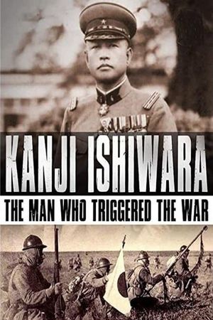 Kanji Ishiwara: The Man Who Triggered the War's poster