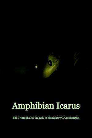 Amphibian Icarus: The Triumph and Tragedy of Humphrey C. Croakington's poster