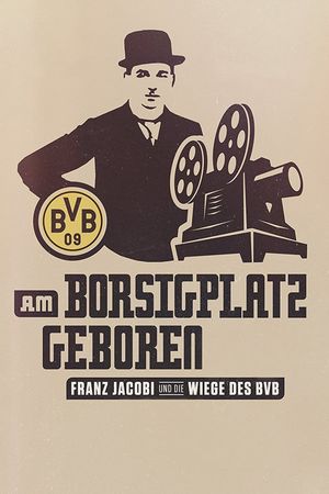 Am Borsigplatz geboren - Franz Jacobi und die Wiege des BVB's poster image