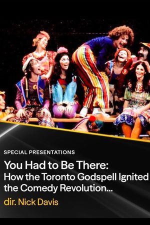 YOU HAD TO BE THERE: How the Toronto Godspell ignited the comedy revolution, spread love & overalls, and created a community that changed the world (in a Canadian kind of way)'s poster