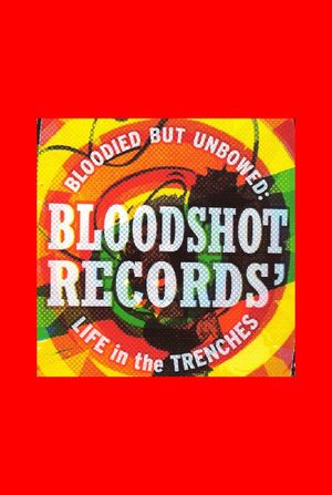 Bloodied But Unbowed: Bloodshot Records' Life In The Trenches's poster image