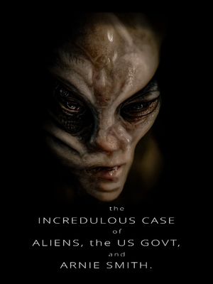 The Incredulous Case of Aliens, the US Govt, and Arnie Smith.'s poster