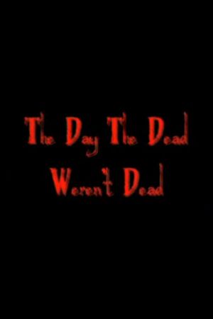 The Day The Dead Weren't Dead's poster