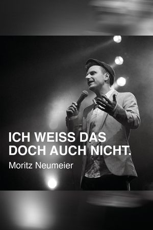 Moritz Neumeier: Ich weiß das doch auch nicht's poster