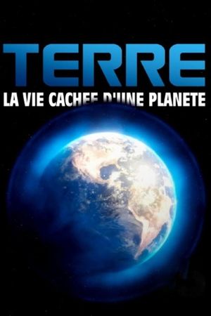 Terre, la vie cachée d'une planète's poster