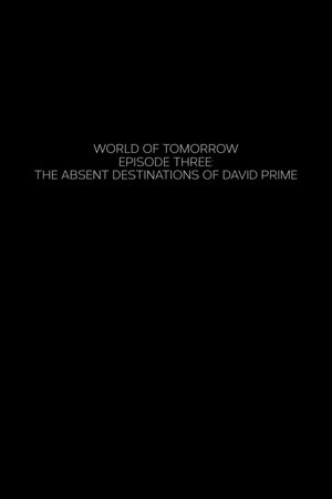 World of Tomorrow Episode Three: The Absent Destinations of David Prime's poster