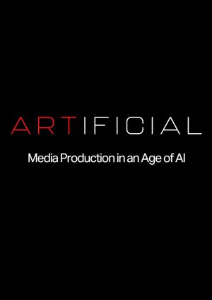 ARTIFICIAL: Media Production in an Age of AI's poster