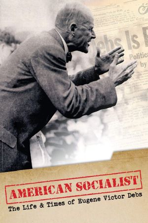 American Socialist: The Life and Times of Eugene Victor Debs's poster
