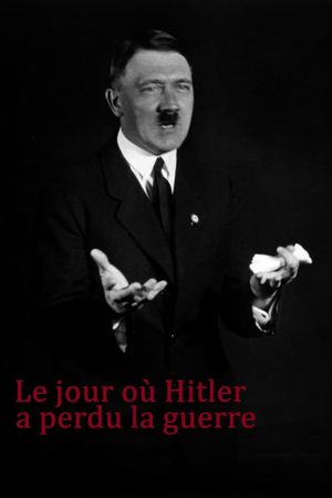 Le Jour où Hitler a perdu la guerre's poster