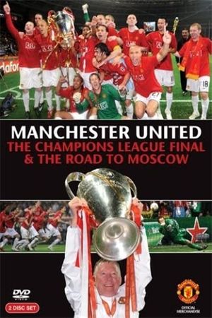 Manchester United - The Champions League Final and The Road To Moscow 2008's poster